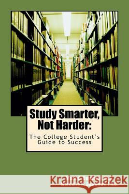 Study Smarter, Not Harder: The College Student's Guide to Success Mark a. Dunawa Marcella H. Dunawa 9781495476174 Createspace