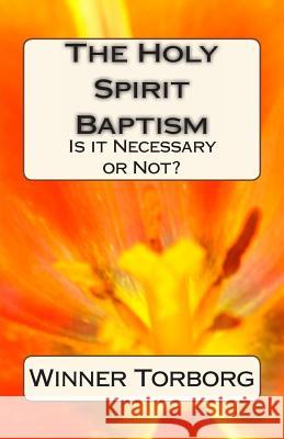 The Holy Spirit Baptism: Is it Necessary or Not? Torborg, Winner 9781495476402