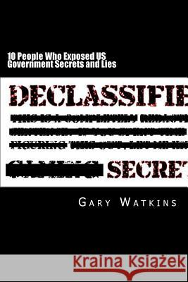 10 People Who Exposed US Government Secrets and Lies Watkins, Gary 9781495476624 Createspace