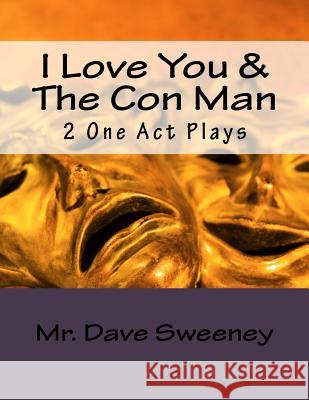 I Love You & The Con Man: 2 One Act Plays Sweeney, Dave 9781495477423 Createspace