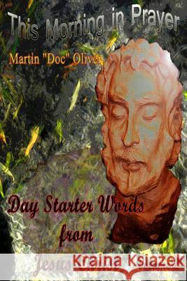 This Morning in Prayer: : Day Starter Words from Jesus Christ Vol 2 Dr Martin W. Olive Mrs Diane L. Oliver 9781495477638 Createspace