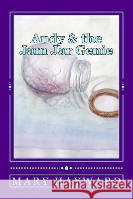 Andy and the Jam Jar Genie Mary Hayward Mary Hayward Joey Nash 9781495478871 Createspace