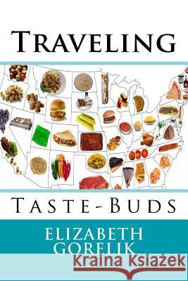 Traveling Taste-Buds Elizabeth Gorelik 9781495479182 Createspace