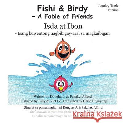 Fishi and Birdy - Tagalog Trade Version: - A Fable of Friends MR Douglas J. Alford Mrs Pakaket Alford Mrs Lilly Le 9781495480287 Createspace