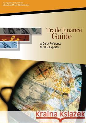 Trade Finance Guide: A Quick Reference for U.S. Exporters U. S. Department of Commerce 9781495480799