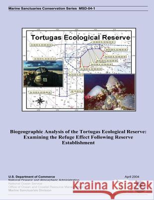 Biogeographic Analysis of the Tortugas Ecological Reserve: Examining the Refuge Effect Following Reserve Establishment U. S. Department of Commerce 9781495480942
