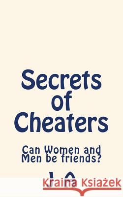 Secrets of Cheaters: Can Women and Men be friends? A, J. 9781495480973 Createspace