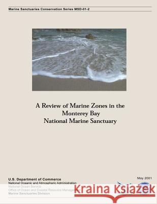 A Review of Marine Zones in the Monterey Bay National Marine Sanctuary U. S. Department of Commerce 9781495481581 Createspace