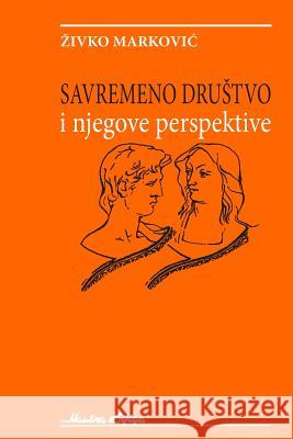 Savremeno Drustvo: I Njegove Perspektive Dr Zivko Markovic Mozaikplus 9781495482267 Createspace