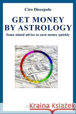 Get Money by Astrology: Some aimed advice to earn money quickly Discepolo, Ciro 9781495482793