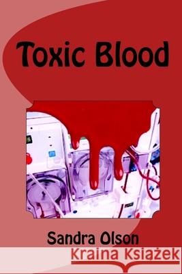 Toxic Blood Sandra Olson 9781495483721 Createspace