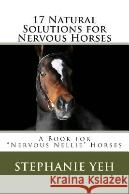 17 Natural Solutions for Nervous Horses: A Book for 