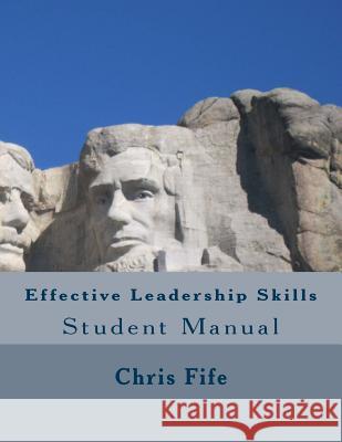 Effective Leadership Skills: Student Manual Chris Fife 9781495484698 Createspace