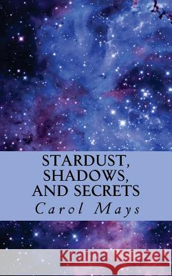 Stardust, Shadows, and Secrets Carol Mays 9781495484926 Createspace