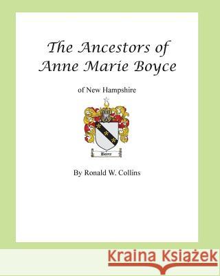 Ancestors of Anne Marie Boyce Ronald W. Collins 9781495485183