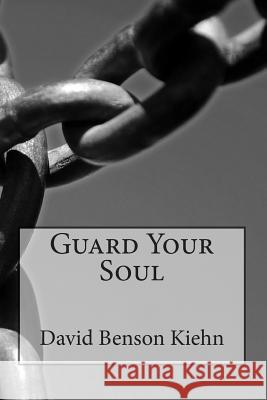 Guard Your Soul Rev David B. Kiehn 9781495486326 Createspace