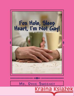 Fox Hole, Sleep Heart, I'm Not Gay!: 3 One Act Plays Dave Sweeney 9781495487644 Createspace