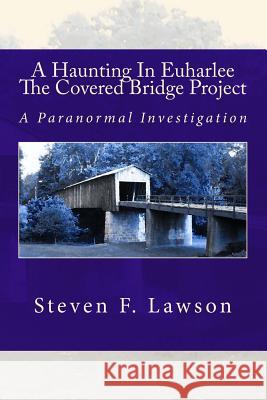 A Haunting In Euharlee - The Covered Bridge Project: A Paranormal Investigation Marlow, K. R. 9781495487781 Createspace