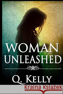 Woman Unleashed Q. Kelly 9781495488535 Createspace