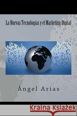 La Nuevas Tecnologías y el Marketing Digital Arias, Angel 9781495488856