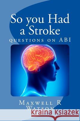 So you Had a Stroke: questions on ABI Watson, Maxwell R. 9781495489891 Createspace