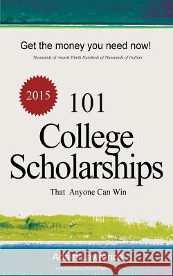 101 College Scholarships: That Anyone Can Win Adam Lawrence 9781495489969