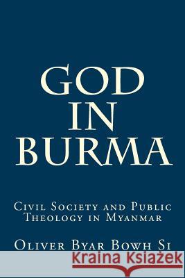 God in Burma: Civil Society and Public Theology in Myanmar Oliver Bya 9781495490590