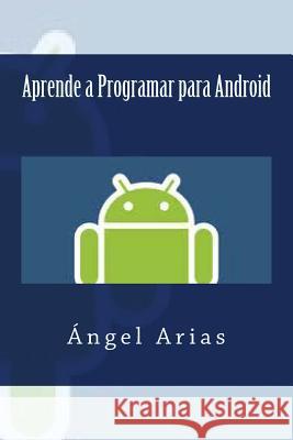 Aprende a Programar para Android Arias, Angel 9781495492242 Createspace
