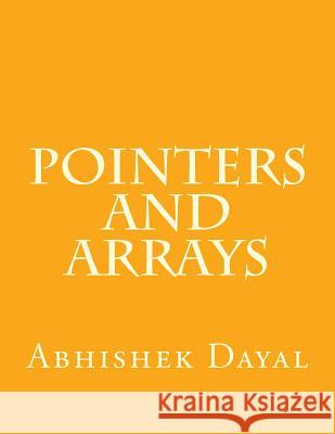 Pointers and Arrays Abhishek Dayal 9781495492433 Createspace