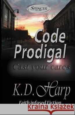 Code Prodigal: Cast Your Cares K. D. Harp Doug Kubel 9781495492679