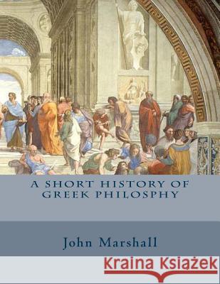 A Short History of Greek Philosphy John Marshall 9781495493287 Createspace