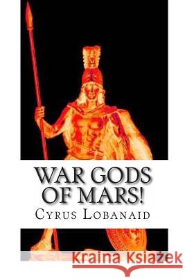 War Gods of Mars! Cyrus a. Lobanai Tony Salvitti 9781495493775 Createspace