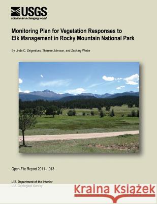 Monitoring Plant Vegetation Responses to Elk Management in Rocky Mountain National Park U. S. Department of the Interior 9781495495243 Createspace