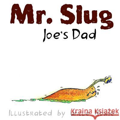Mr. Slug Joe's Dad Uncle Howie 9781495495885 Createspace