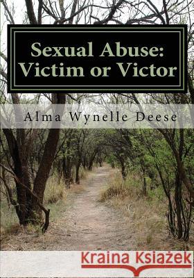 Sexual Abuse: Victim or Victor A. Wynelle Deese 9781495496264 Createspace