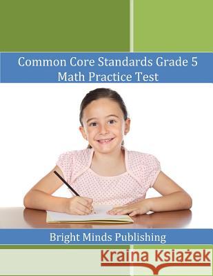 Common Core Standards Grade 5 Math Practice Test Bright Minds Publishing 9781495496325 Createspace