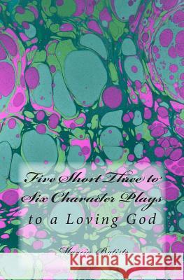 Five Short Three to Six Character Plays: to a Loving God Batiste, Marcia 9781495497292