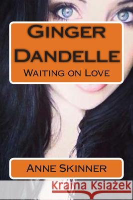 Ginger Dandelle: Waiting on Love Anne Skinner 9781495499319 Createspace