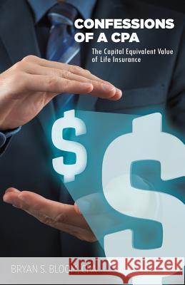 Confessions of a CPA - The Capital Equivalent Value of Life Insurance Bryan Cpa Bloom 9781495830716 Infinity Publishing (PA)