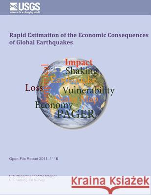 Rapid Estimation of the Economic Consequences of Global Earthquakes U. S. Department of the Interior 9781495900785 Createspace