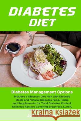 Diabetes Diet: Diabetes Management Options. Includes a Diabetes Diet Plan with Diabetic Meals and Natural Diabetes Food, Herbs and Su John McArthur Corinne Watson 9781495900815 Createspace