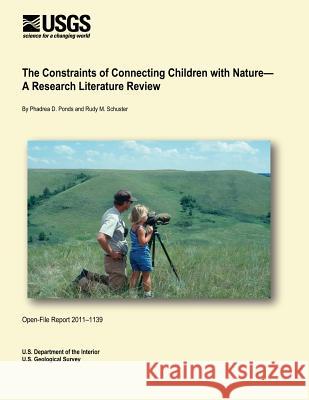 The Constraints of Connecting Children with Nature- A Research Literature Review U. S. Department of the Interior 9781495901041 Createspace