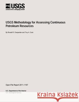 USGS Methodology for Assessing Continuous Petroleum Resources U. S. Department of the Interior 9781495901171 Createspace