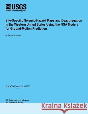 Site-Specific Seismic-Hazard Maps and Deaggregation in the Western United States Using the NGA Models for Ground-Motion Prediction U. S. Department of the Interior 9781495901492