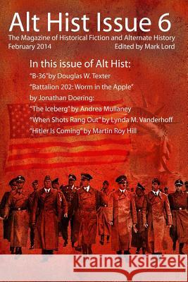 Alt Hist Issue 6: The Magazine of Historical Fiction and Alternate History Mark Lord Douglas W. Texter Jonathan Doering 9781495902383 Createspace