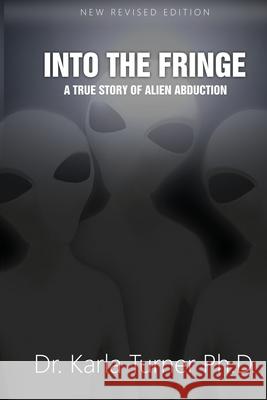 Into The Fringe: A True Story of Alien Abduction Turner Phd, Karla 9781495902758 Createspace