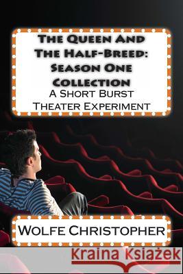 The Queen and The Half-Breed: Season One Collection: A Short Burst Theater Experiment Christopher, Wolfe 9781495903083