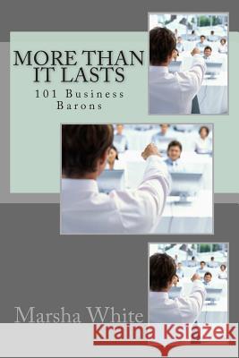 More Than it Lasts: 101 Business Barons White, Marsha 9781495903755 Createspace