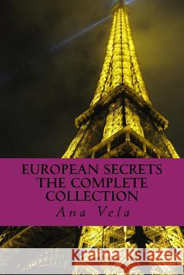 European Secrets: The Complete Collection Ana Vela 9781495904295 Createspace