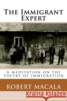 The Immigrant Expert: A meditation on the poetry of immigration Macala, Robert 9781495905391 Createspace
